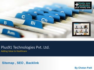Sitemap , SEO , Backlink
By Chetan Patil
Plus91 Technologies Pvt. Ltd.
Adding Value to Healthcare
 