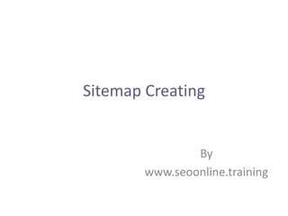 Sitemap Creating
By
www.seoonline.training
 