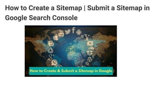 How to Create a Sitemap | Submit a Sitemap in
Google Search Console
 