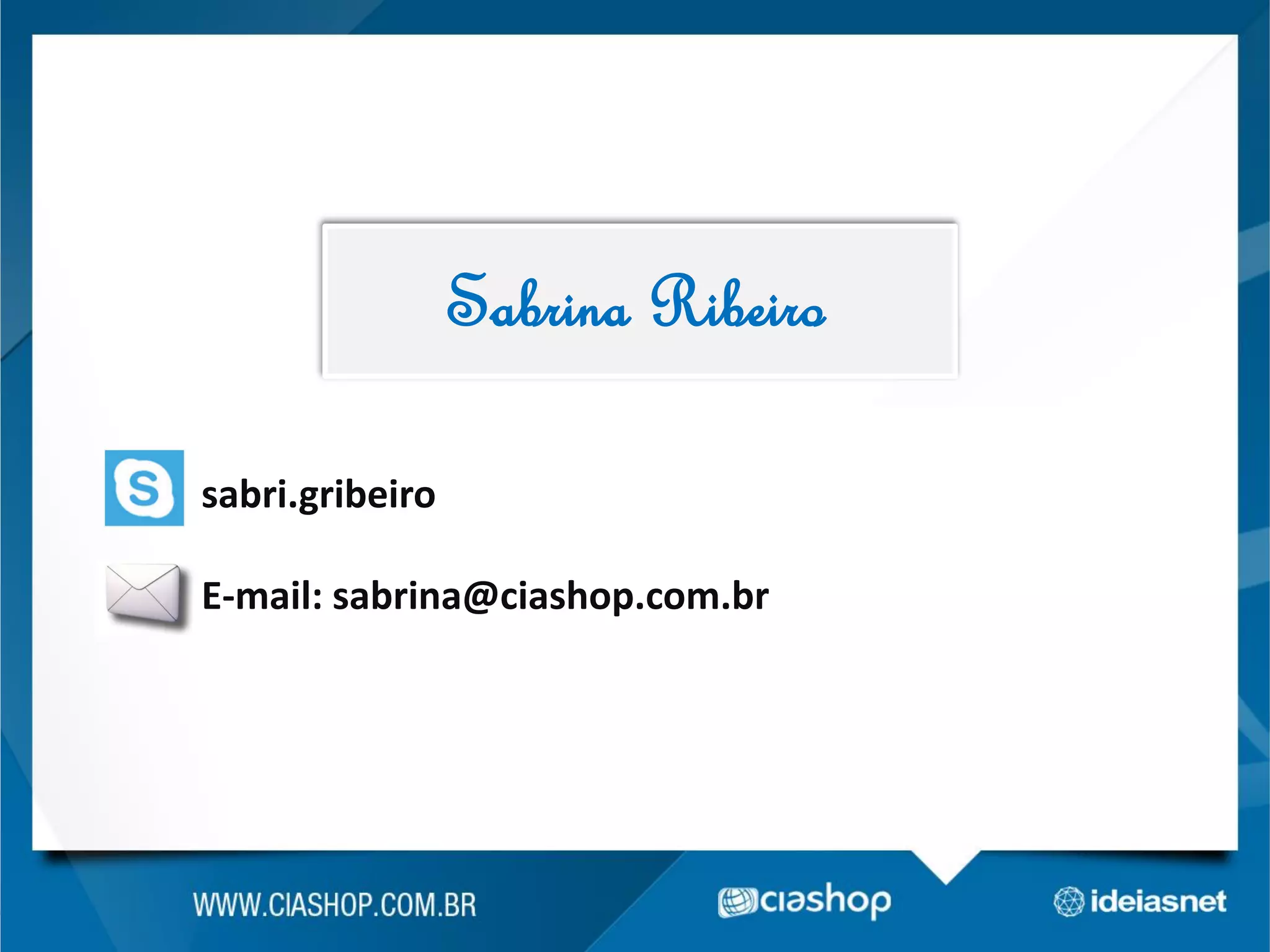 Sabrina Ribeiro
sabri.gribeiro

E-mail: sabrina@ciashop.com.br

 