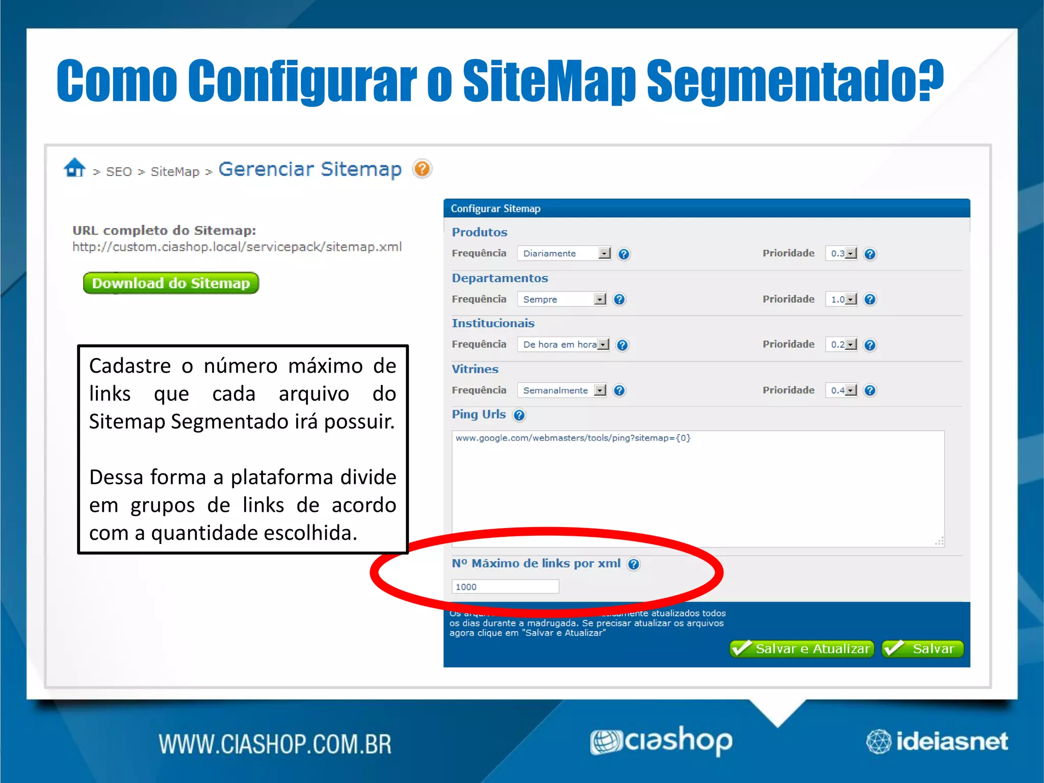 Como Configurar o SiteMap Segmentado?

Cadastre o número máximo de
links que cada arquivo do
Sitemap Segmentado irá possuir.
Dessa forma a plataforma divide
em grupos de links de acordo
com a quantidade escolhida.

 