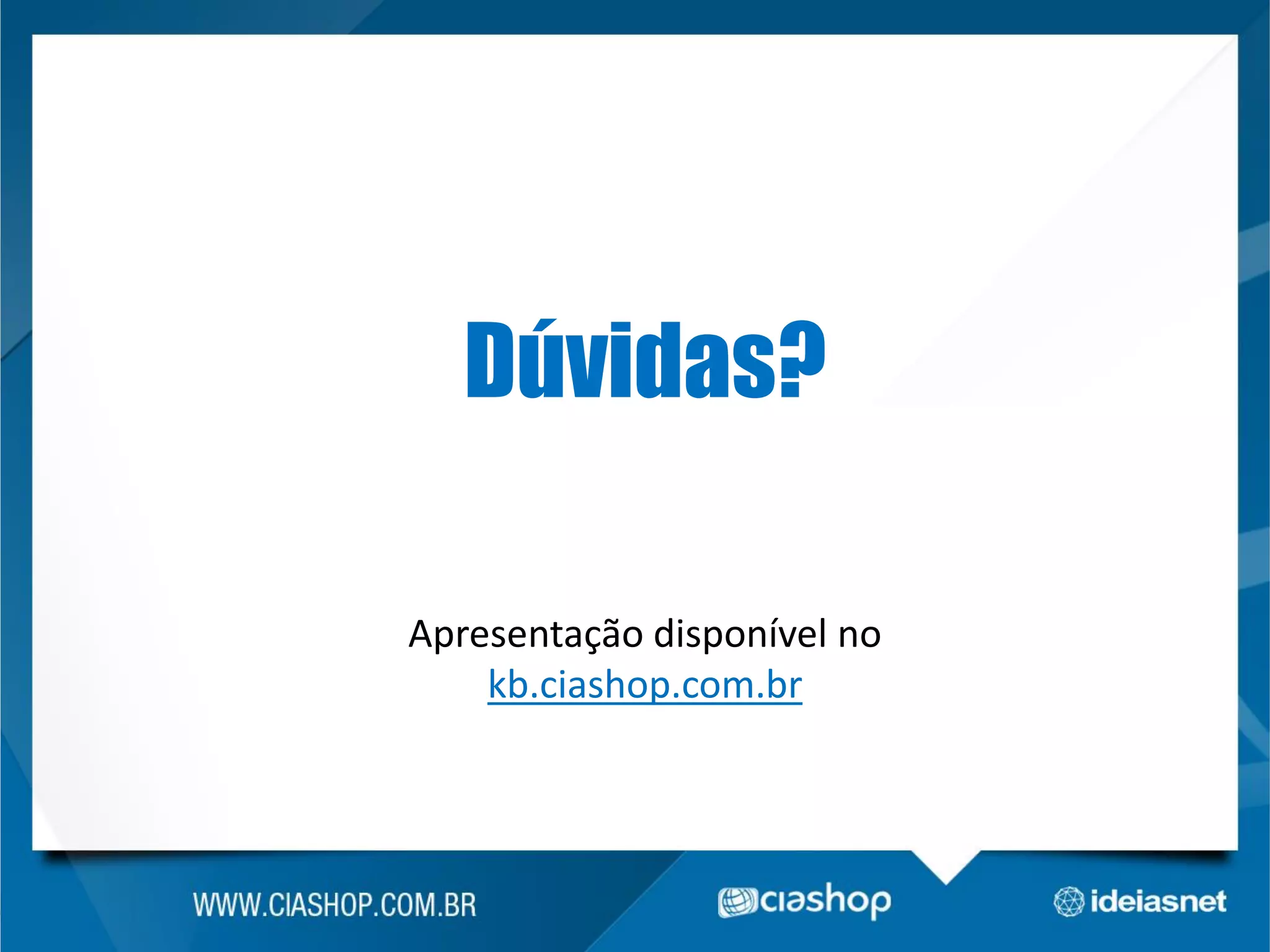 Dúvidas?
Apresentação disponível no
kb.ciashop.com.br

 