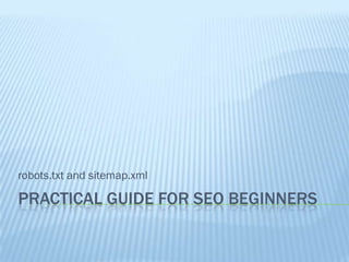 robots.txt and sitemap.xml

PRACTICAL GUIDE FOR SEO BEGINNERS
 