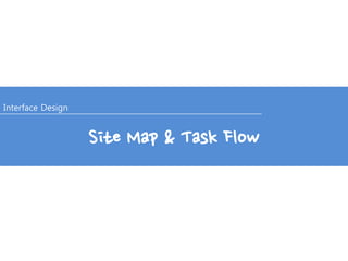 Interface Design
Site Map & Task Flow
 