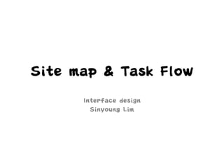 Site map & Task Flow
Interface design
Sinyoung Lim
 