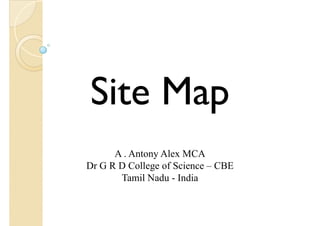Site MapSite MapSite MapSite Map
A . Antony Alex MCAA . Antony Alex MCA
Dr G R D College of Science – CBE
Tamil Nadu - India
 
