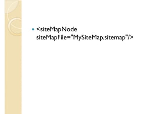 <siteMapNode
siteMapFile="MySiteMap.sitemap"/>siteMapFile="MySiteMap.sitemap"/>
 