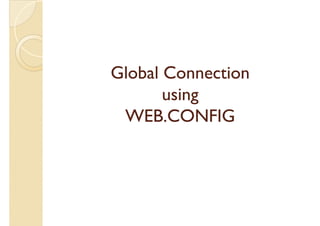 Global ConnectionGlobal ConnectionGlobal ConnectionGlobal Connection
usingusing
WEB.CONFIGWEB.CONFIG
 