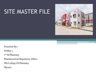 SITE MASTER FILE
Presented By:-
Sridhar s
1st M.Pharmacy
Pharmaceutical Regulatory Affairs
JSS College Of Pharmacy
Mysore
 