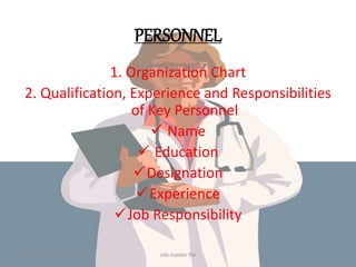 PERSONNEL
1. Organization Chart
2. Qualification, Experience and Responsibilities
of Key Personnel
 Name
 Education
Designation
Experience
Job Responsibility
Saturday, October 28, 2017 5site master file
 