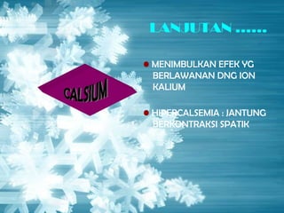 5353
LANJUTAN ……
• MENIMBULKAN EFEK YG
BERLAWANAN DNG ION
KALIUM
• HIPERCALSEMIA : JANTUNG
BERKONTRAKSI SPATIK
 
