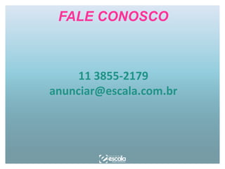 FALE CONOSCO

11 3855-2179
anunciar@escala.com.br

 