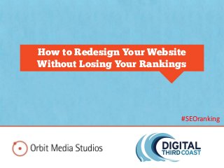 How to Redesign Your Website
Without Losing Your Rankings
#SEOranking
 
