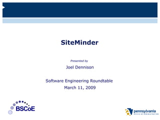 SiteMinder Presented by   Joel Dennison Software Engineering Roundtable  March 11, 2009 