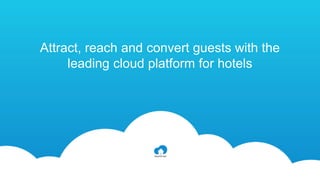 Attract, reach and convert guests with the
leading cloud platform for hotels
 