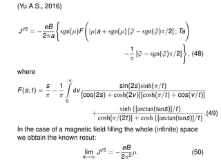 (Yu.A.S., 2016)
Jz5
= −
eB
2πa
sgn(µ)F |µ|a + sgn(µ) [ ˜ϕ − sgn( ˜ϕ)π/2] ; Ta
−
1
π
[ ˜ϕ − sgn( ˜ϕ)π/2] , (48)
where
F(s; ...