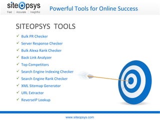 Powerful Tools for Online Success www.siteopsys.com SITEOPSYS  TOOLS ,[object Object],[object Object],[object Object],[object Object],[object Object],[object Object],[object Object],[object Object],[object Object],[object Object]