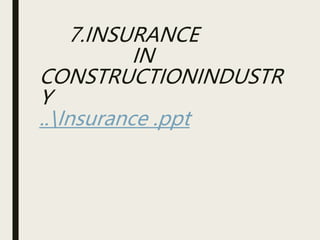 7.INSURANCE
IN
CONSTRUCTIONINDUSTR
Y
..Insurance .ppt
 