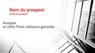 Analyse
et offre Pack visiteurs garantis
1
Nom du prospect
Email du prospect
 