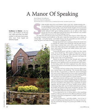 WILDFLOWER|WINTER2010
22 www.wildflower.org
PILOT PROJECT: ECOMANOR
LOCATION: ATLANTA, GEORGIA
SUSTAINABLE FOCUS: VEGETATION, STORMWATER RUNOFF, MATERIALS REUSE, SOIL
OME PEOPLE RECYCLE ANYTHING THEY CAN GET THEIR HANDS ON –
even grinding up leftover wood, paper and drywall from their home remodel to use
as soil amendment in their garden. Laura Turner Seydel, daughter of environmental
philanthropist Ted Turner, and her husband, environmental attorney Rutherford
Seydel, followed LEED® green building standards to do so safely as their home
became the first over 5,000 square feet and the first in the Southeast to be certified
LEED® platinum by the U.S. Green Building Council.
The long-time advocates for green living chose to renovate their house in Tudor style with-
out leaving a mansion-sized footprint on the earth. Inside the luxury home are a number of
cutting-edge – even plant-based – sustainable features, but the sustainable one-third-acre land-
scape and green roof make EcoManor a perfect candidate for SITESTM
.
Georgia-based Ed Castro Landscape showed the family how
to integrate the outdoor native landscape with the built environ-
ment using a minimal lawn sown with a native fescue seed in
sunny areas where grass is more sustainable, water retention fea-
tures, native plants for beauty and wildlife habitat, and a green
roof over the garage.
Concerning the green roof that is visible from their family
room, Turner Seydel says, “We wanted to bring nature closer to
our home and to our sight line, rather than look out our family
room at the roof of the garage. Plus, the green roof keeps the
garage much cooler in the summertime.”
Indeed, by reducing reflective heat through native plantings
and minimal hardscape, the green roof has a cooling effect.
Rainwater is also captured on the roof and directed to the rainwa-
ter harvesting system. Ed Castro explained how other features
minimize the amount of stormwater that leaves the home and use
it for irrigation.
For example, the firm created a series of terraces where there
was a natural slope in the landscape. The terraced effect slows
down the flow of stormwater to reduce the amount discharged
into storm sewers. What would have been a patio is planted with
native sedum and other plants that also slow water flowing off the
site and cleanse it to reduce pollution to nearby streams.
Captured stormwater and “gray water” from sinks indoors are
used to irrigate the lawn and native plantings like red maple (Acer
rubrum), summersweet (Clethra alnifolia), blueberry (Vaccinium
darrowii) and inkberry (Ilex glabra). Four raised beds of organic
vegetable and fruit plants are Turner Seydel’s favorite feature.
Composting helps make sure the family’s food doesn’t end up in
the landfill, and chickens help aerate and fertilize the lawn. The
native plantings helped earn the home another certification, as a
National Wildlife Federation backyard habitat.
“It was important to me to choose plants so that something
would be in bloom at all times for the different pollinators and for
cutting for native floral arrangements to display inside the house,”
says Turner Seydel.
And these pollinators – and other wildlife – love to visit. A
small recirculating water feature perfect for a dip on a hot sum-
mer day and blooms during every season put wildlife in the lap
of luxury.
S
A Manor Of Speaking
EcoManor in Atlanta is the first
home in the Southeast and the first
over 5,000 square feet to be LEED®
-
certified. It is the home of environmen-
talists Laura Turner Seydel and
Rutherford Seydel.
PHOTOSBYEMILYDRYDEN
1004_Sites:Layout 1 11/4/10 5:12 PM Page 22
 