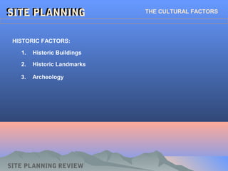 SITE PLANNINGSITE PLANNINGSITE PLANNINGSITE PLANNING THE CULTURAL FACTORS
HISTORIC FACTORS:
1. Historic Buildings
SITE PLANNING REVIEW
2. Historic Landmarks
3. Archeology
 