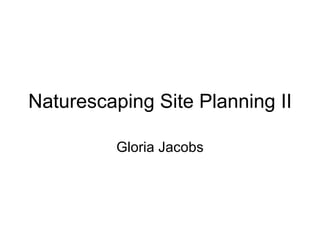 Naturescaping Site Planning II

          Gloria Jacobs
 