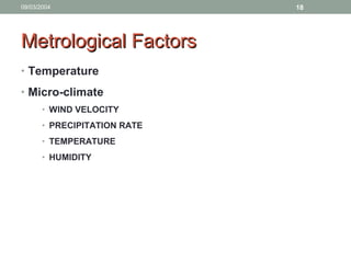 09/03/2004 18
• Temperature
• Micro-climate
• WIND VELOCITY
• PRECIPITATION RATE
• TEMPERATURE
• HUMIDITY
Metrological FactorsMetrological Factors
 