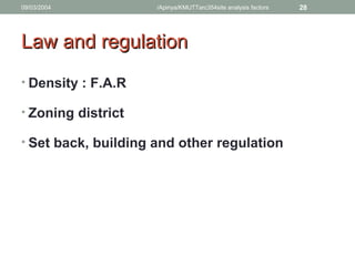 09/03/2004 /Apinya/KMUTTarc354site analysis factors 28
• Density : F.A.R
• Zoning district
• Set back, building and other regulation
Law and regulationLaw and regulation
 