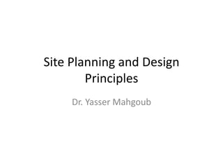 Site Planning and Design Principles 
Dr. Yasser Mahgoub 
11-6-2014  