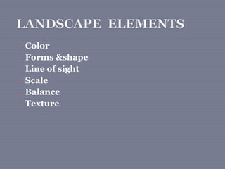 • Color
• Forms &shape
• Line of sight
• Scale
• Balance
• Texture
 