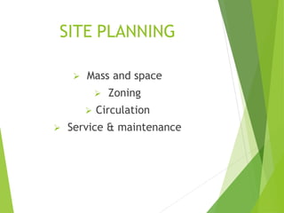 SITE PLANNING
 Mass and space
 Zoning
 Circulation
 Service & maintenance
 