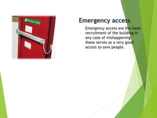 Emergency access are the basic
recruitment of the building in
any case of mishappening
these serves as a very good
access to save peaple.
Emergency access
 