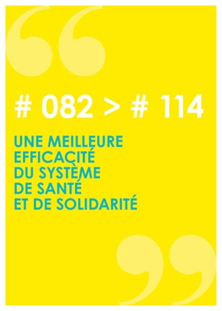 UNE MEILLEURE
EFFICACITÉ
DU SYSTÈME
DE SANTÉ
ET DE SOLIDARITÉ
# 082 > # 114
 