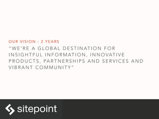 “ W E ’ R E A G L O B A L D E S T I N AT I O N F O R
I N S I G H T F U L I N F O R M AT I O N , I N N O VAT I V E
P R O D U C T S , PA R T N E R S H I P S A N D S E R V I C E S A N D
V I B R A N T C O M M U N I T Y ”
O U R V I S I O N - 2 Y E A R S
 