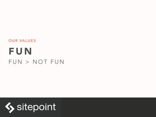 F U N
F U N > N O T F U N
O U R VA L U E S
 