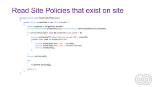 Read Site Policies that exist on site
private static void ReadProjectPolicies()
{
using (SPSite targetSite = new SPSite(si...