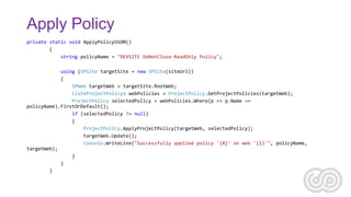 Apply Policy
private static void ApplyPolicySSOM()
{
string policyName = "DEVSITE DoNotClose-ReadOnly Policy";
using (SPSi...