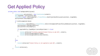 Get Applied Policy
private static void GetAppliedPolicyCsom()
{
ClientContext policyContext = new ClientContext(siteUrl);
...