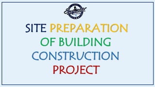 SITE PREPARATION
OF BUILDING
CONSTRUCTION
PROJECT
 