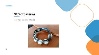 16
Но у нас есть бубен ))
SEO стратегия
 