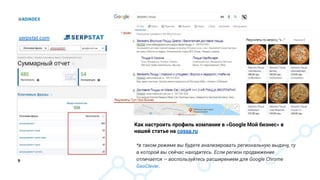 9
*в таком режиме вы будете анализировать региональную выдачу, ту
в которой вы сейчас находитесь. Если регион продвижение
отличается — воспользуйтесь расширением для Google Chrome
GeoClever.
Как настроить профиль компании в «Google Мой бизнес» в
нашей статье на cossa.ru
serpstat.com
 