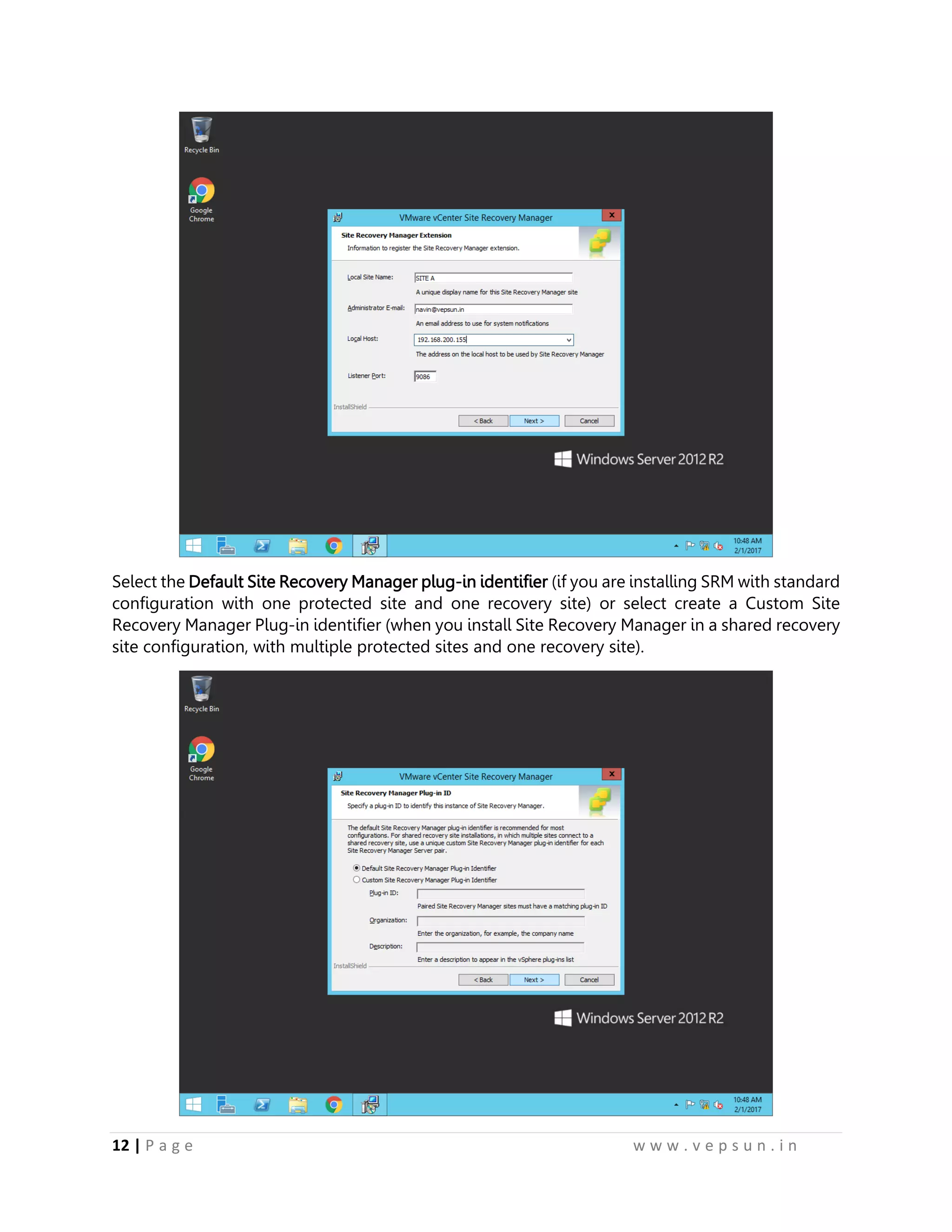 12 | P a g e w w w . v e p s u n . i n
Select the Default Site Recovery Manager plug-in identifier (if you are installing SRM with standard
configuration with one protected site and one recovery site) or select create a Custom Site
Recovery Manager Plug-in identifier (when you install Site Recovery Manager in a shared recovery
site configuration, with multiple protected sites and one recovery site).
 