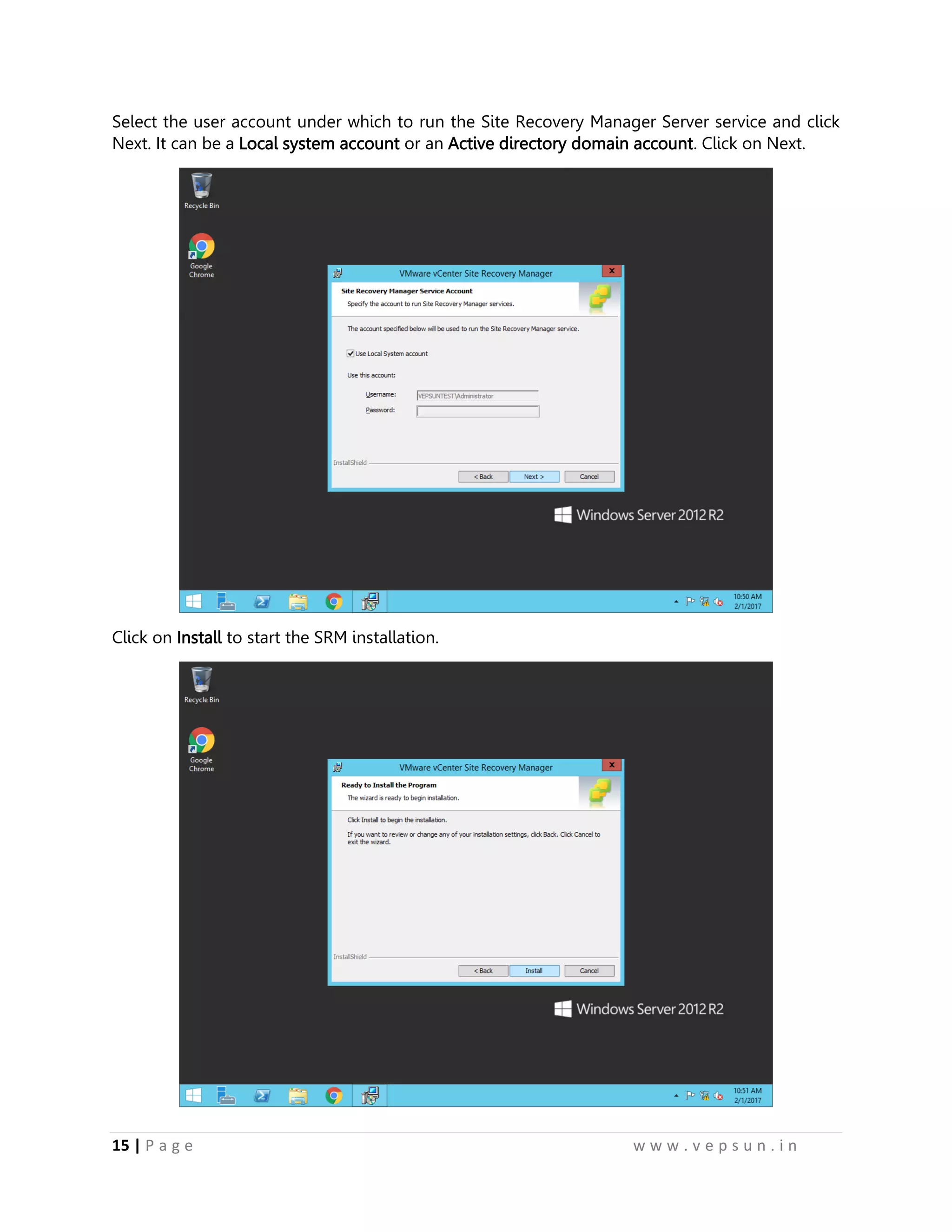 15 | P a g e w w w . v e p s u n . i n
Select the user account under which to run the Site Recovery Manager Server service and click
Next. It can be a Local system account or an Active directory domain account. Click on Next.
Click on Install to start the SRM installation.
 