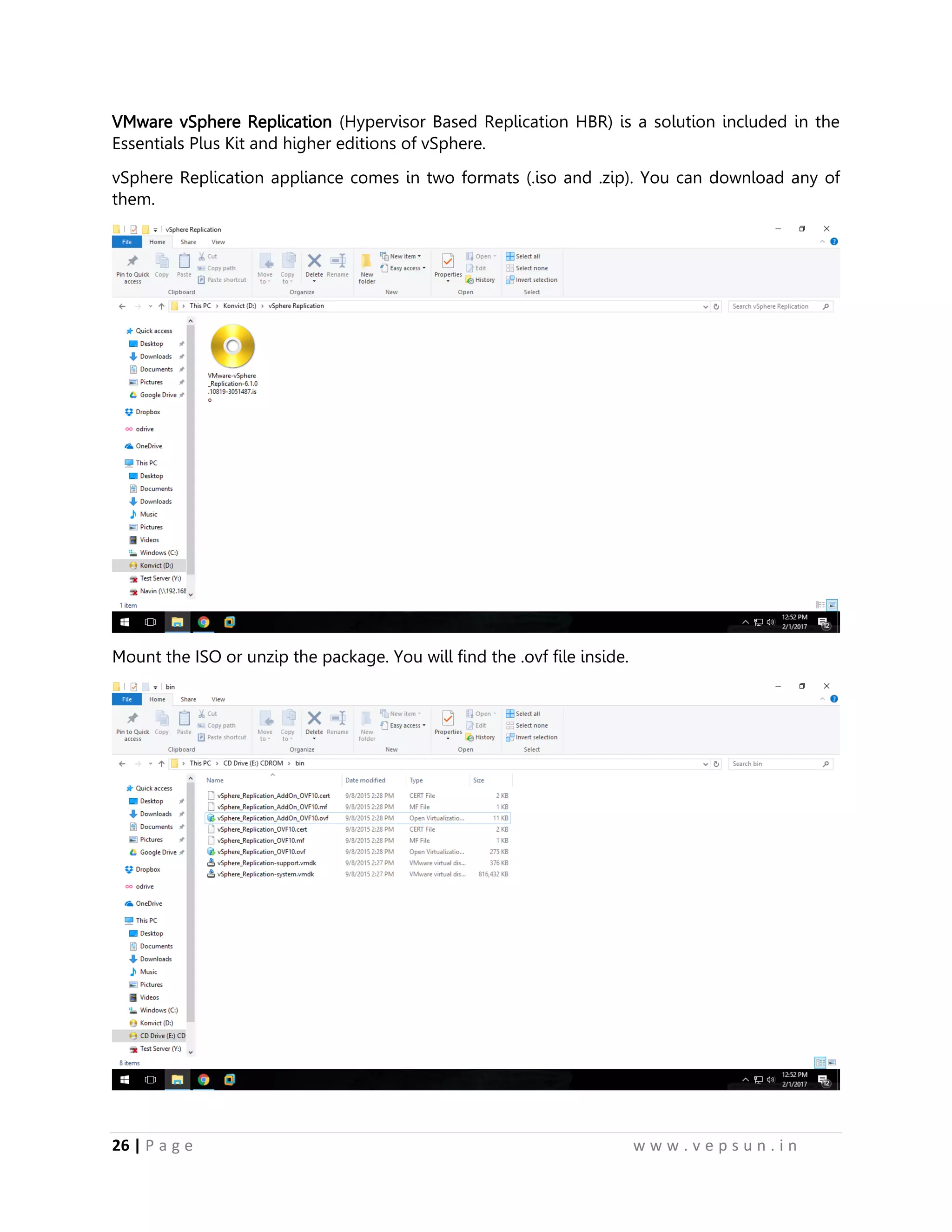26 | P a g e w w w . v e p s u n . i n
VMware vSphere Replication (Hypervisor Based Replication HBR) is a solution included in the
Essentials Plus Kit and higher editions of vSphere.
vSphere Replication appliance comes in two formats (.iso and .zip). You can download any of
them.
Mount the ISO or unzip the package. You will find the .ovf file inside.
 