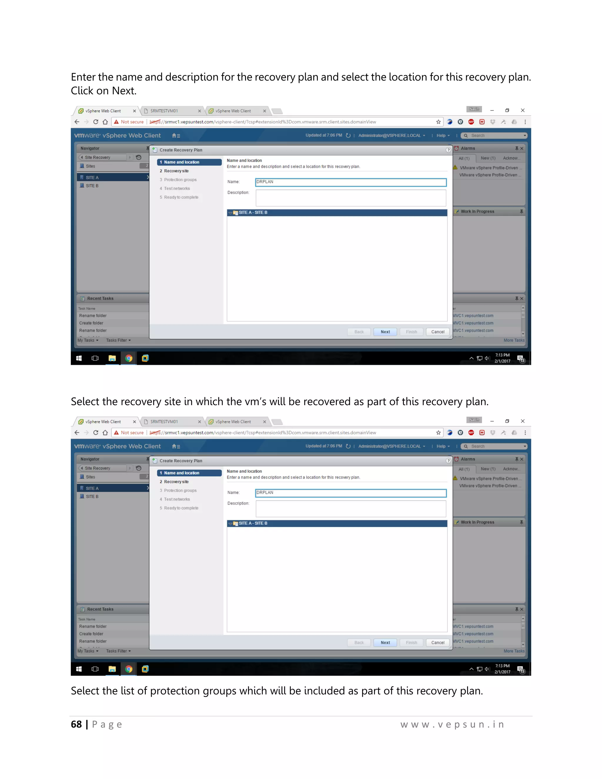 68 | P a g e w w w . v e p s u n . i n
Enter the name and description for the recovery plan and select the location for this recovery plan.
Click on Next.
Select the recovery site in which the vm’s will be recovered as part of this recovery plan.
Select the list of protection groups which will be included as part of this recovery plan.
 