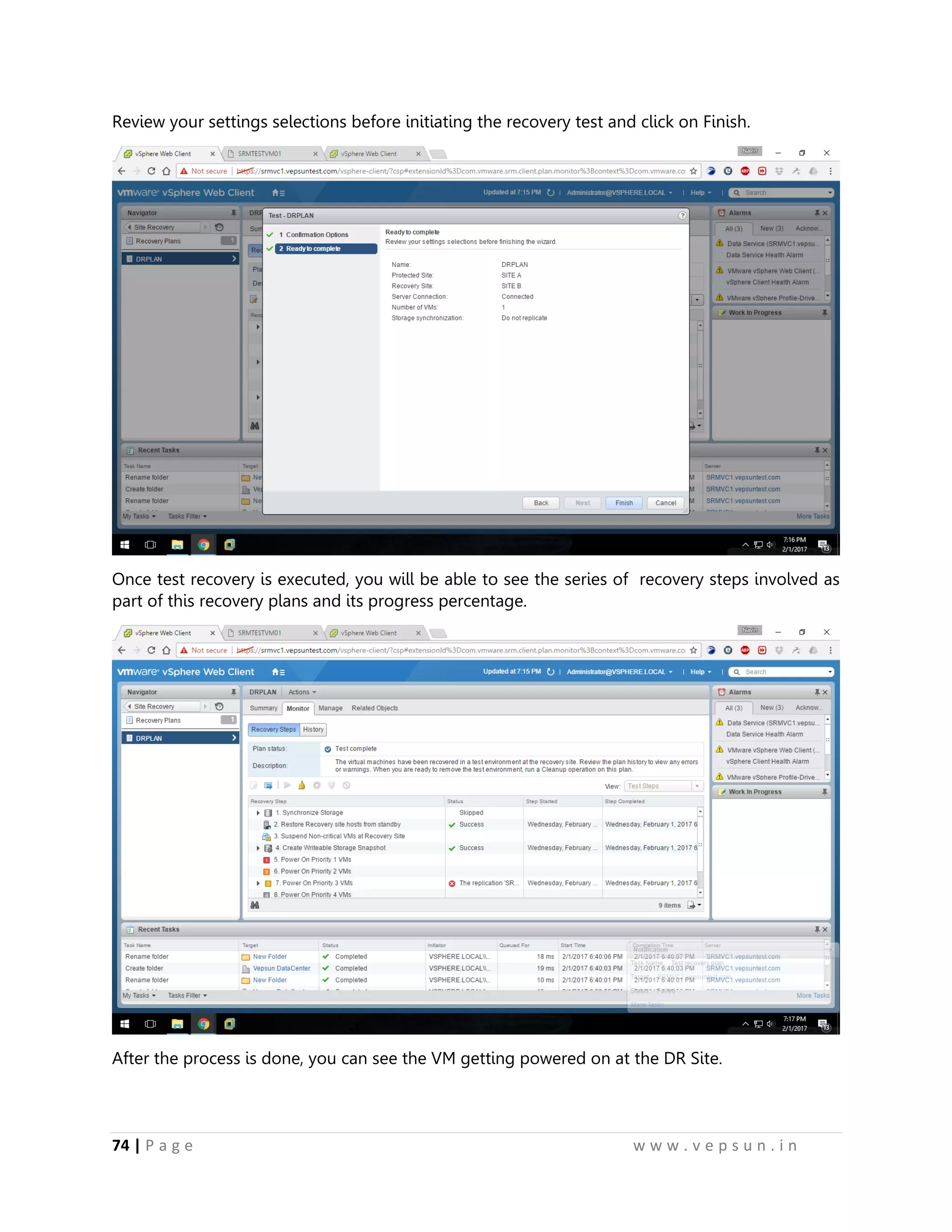 74 | P a g e w w w . v e p s u n . i n
Review your settings selections before initiating the recovery test and click on Finish.
Once test recovery is executed, you will be able to see the series of recovery steps involved as
part of this recovery plans and its progress percentage.
After the process is done, you can see the VM getting powered on at the DR Site.
 