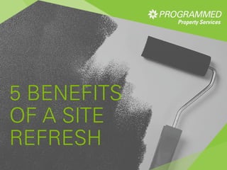 5 BENEFITS
OF A SITE
REFRESH
 