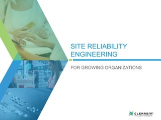 SITE RELIABILITY
ENGINEERING
FOR GROWING ORGANIZATIONS
 