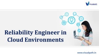 www.visualpath.in
Reliability Engineer in
Cloud Environments
 