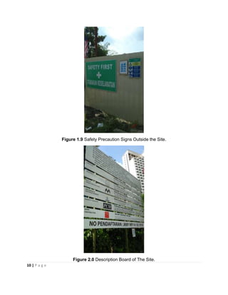 10 | P a g e
Figure 1.9 Safety Precaution Signs Outside the Site.
Figure 2.0 Description Board of The Site.
 